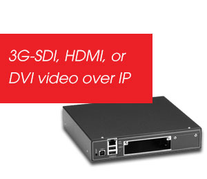 3G-SDI, HDMI, or DVI Video over IP